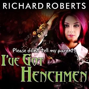 Please Don't Tell My Parents I've Got Henchmen By Richard Roberts AudioBook Download