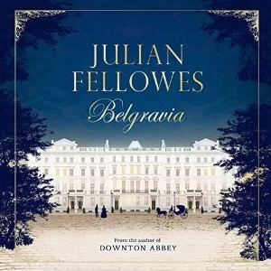 Julian Fellowes's Belgravia By Julian Fellowes AudioBook Free Download