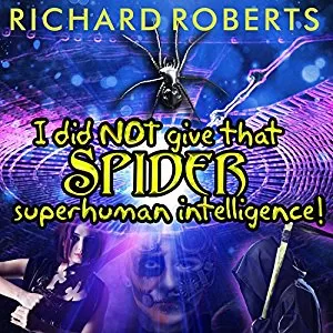 I Did NOT Give That Spider Superhuman Intelligence! By Richard Roberts AudioBook Download