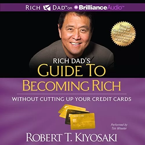 Rich Dad's Guide to Becoming Rich Without Cutting Up Your Credit Cards By Robert T. Kiyosaki