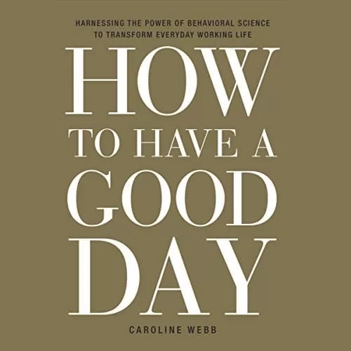 How to Have a Good Day By Caroline Webb