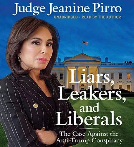 Liars, Leakers, and Liberals By Jeanine Pirro