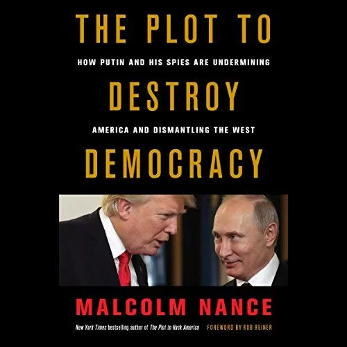 The Plot to Destroy Democracy By Malcolm Nance