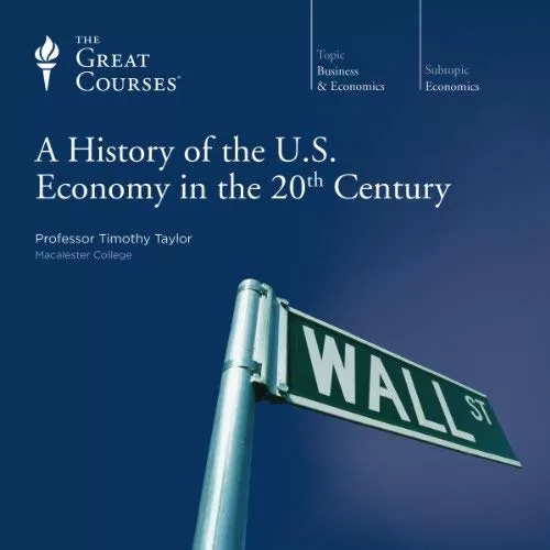 A History of the U.S. Economy in the 20th Century By Timothy Taylor, The Great Courses