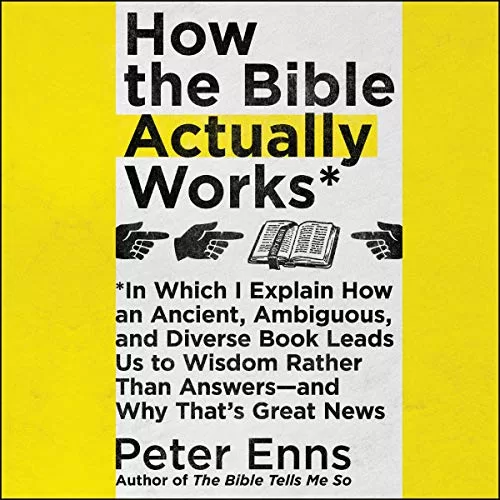 How the Bible Actually Works By Peter Enns