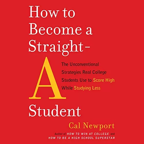 How to Become a Straight-A Student By Cal Newport