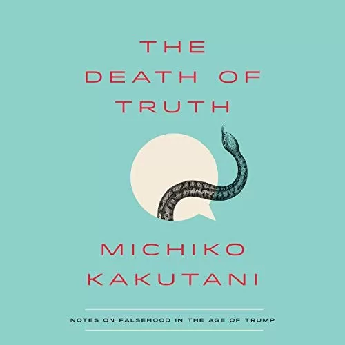 The Death of Truth By Michiko Kakutani