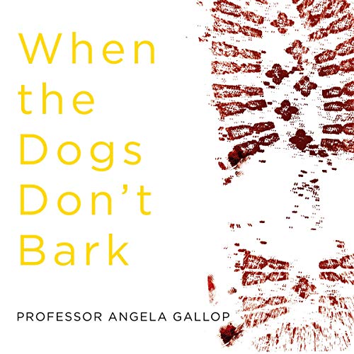When the Dogs Don't Bark By Professor Angela Gallop