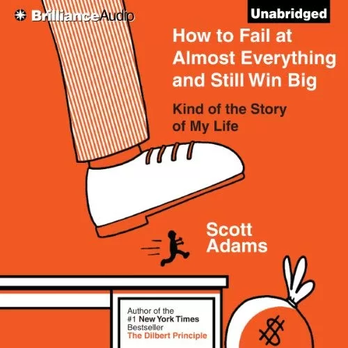 How to Fail at Almost Everything and Still Win Big By Scott Adams