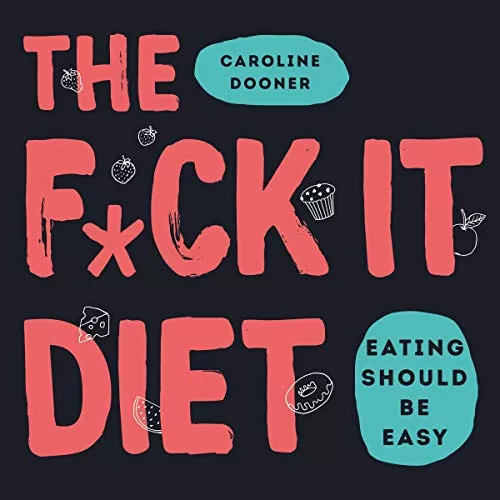 The Fuck It Diet By Caroline Dooner