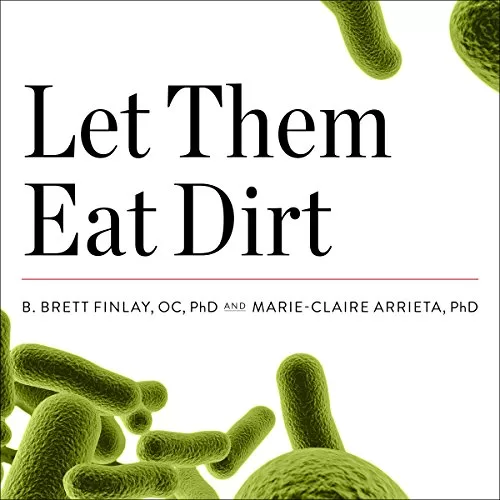 Let Them Eat Dirt By B. Brett Finlay, Marie-Claire Arrieta