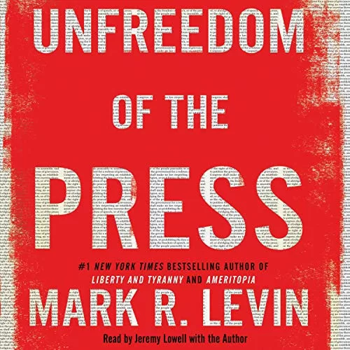 Unfreedom of the Press By Mark R. Levin