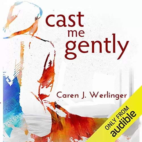 Cast Me Gently By Caren J. Werlinger