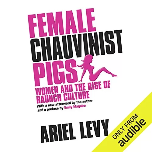 Female Chauvinist Pigs By Ariel Levy