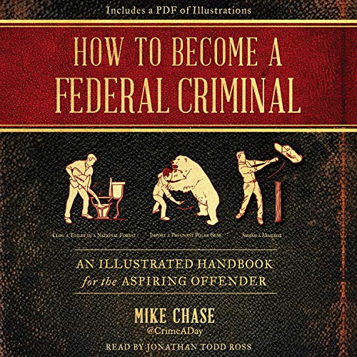How to Become a Federal Criminal By Mike Chase