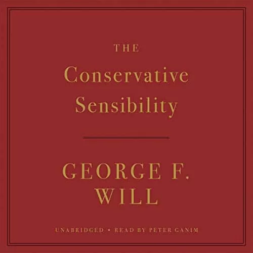 The Conservative Sensibility By George F. Will