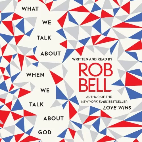 What We Talk About When We Talk About God By Rob Bell