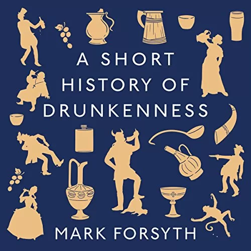 A Short History of Drunkenness By Mark Forsyth