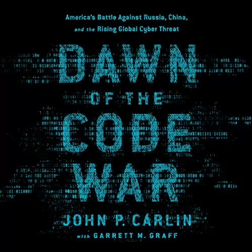 Dawn of the Code War By John P. Carlin, Garrett M. Graff