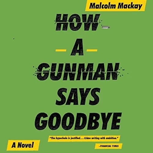 How a Gunman Says Goodbye By Malcolm Mackay