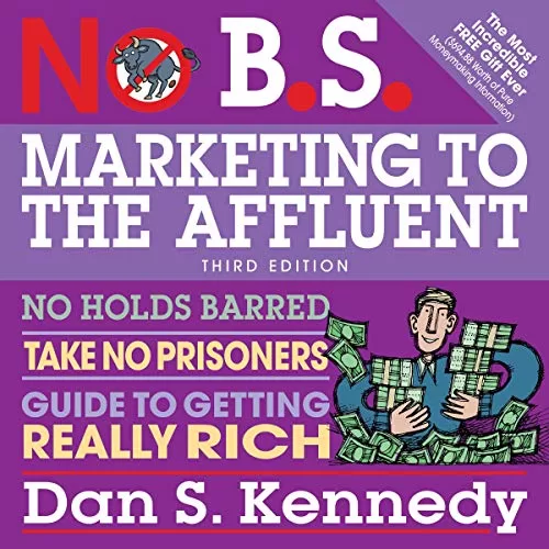 No B.S. Marketing to the Affluent By Dan S. Kennedy