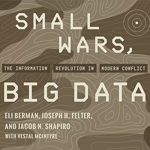 Small Wars Big Data By Eli Berman, Joseph H. Felter, Jacob N. Shapiro, Vestal McIntyre