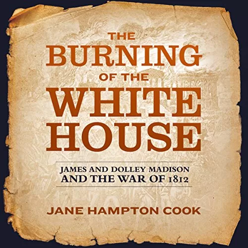 The Burning of the White House By Jane Hampton Cook