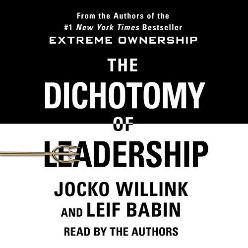 The Dichotomy of Leadership By Jocko Willink, Leif Babin