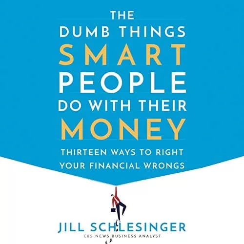 The Dumb Things Smart People Do with Their Money By Jill Schlesinger