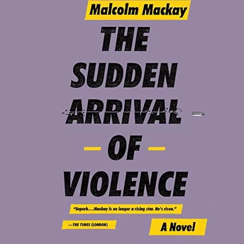 The Sudden Arrival of Violence By Malcolm Mackay