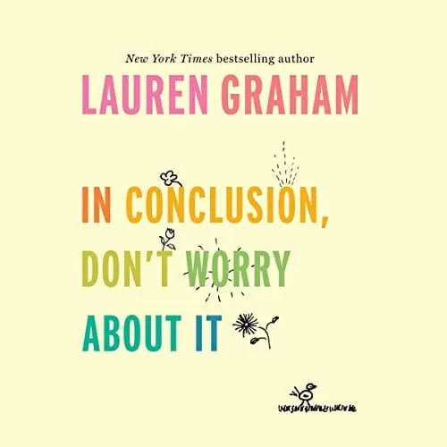 In Conclusion Don't Worry About It By Lauren Graham