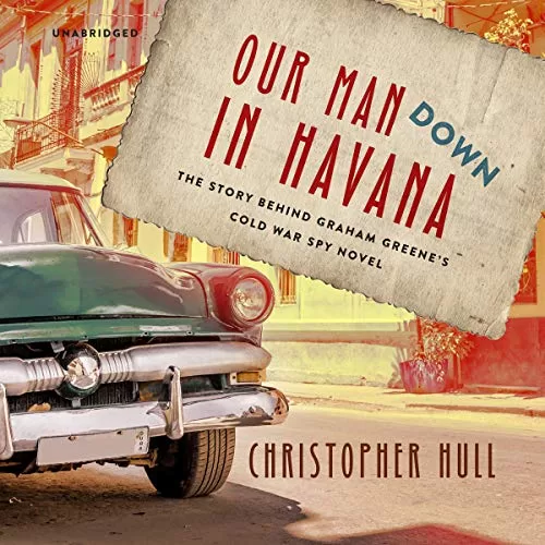 Our Man Down in Havana By Christopher Hull