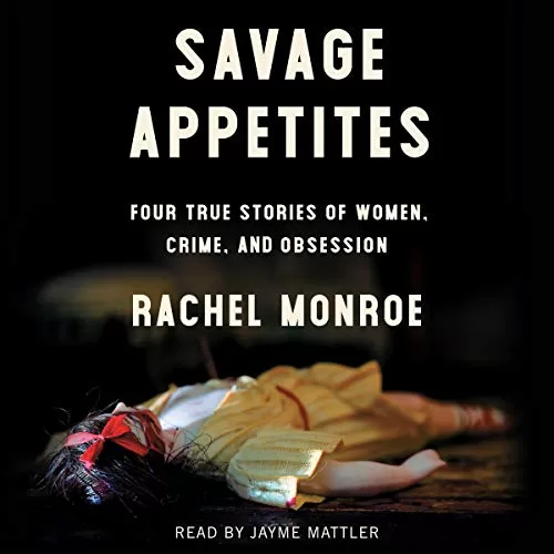 Savage Appetites By Rachel Monroe