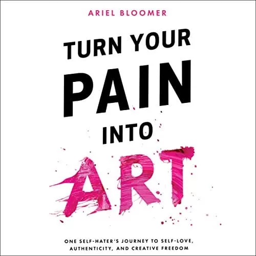 Turn Your Pain into Art By Ariel Bloomer