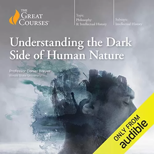 Understanding the Dark Side of Human Nature By Professor Daniel Breyer, The Great Courses