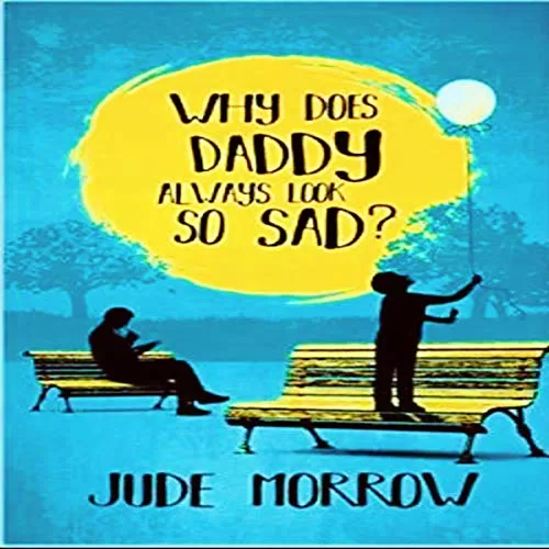 Why Does Daddy Always Look So Sad By Jude Morrow