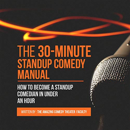 The 30-Minute Standup Comedy Manual By The Amazing Comedy Theater