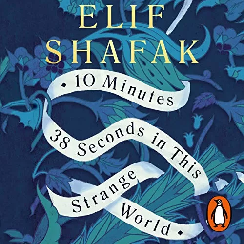 10 Minutes 38 Seconds in This Strange World By Elif Shafak