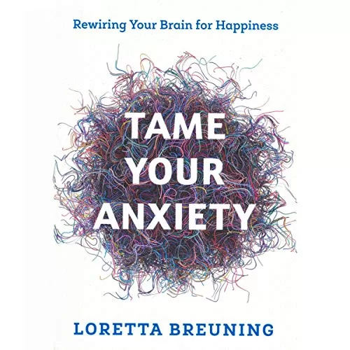 Tame Your Anxiety By Loretta Graziano Breuning PhD