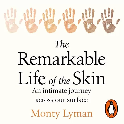 The Remarkable Life of the Skin By Monty Lyman