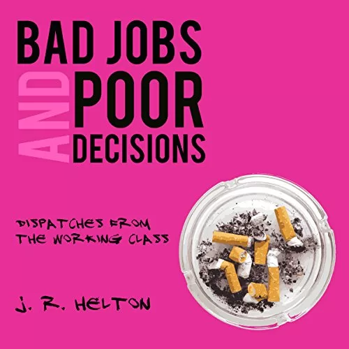 Bad Jobs and Poor Decisions By J. R. Helton