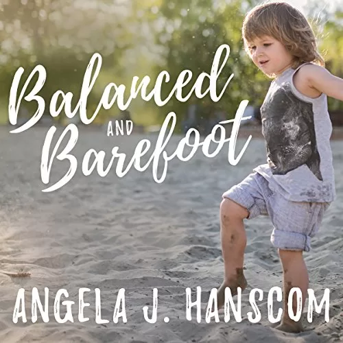 Balanced and Barefoot By Angela J. Hanscom