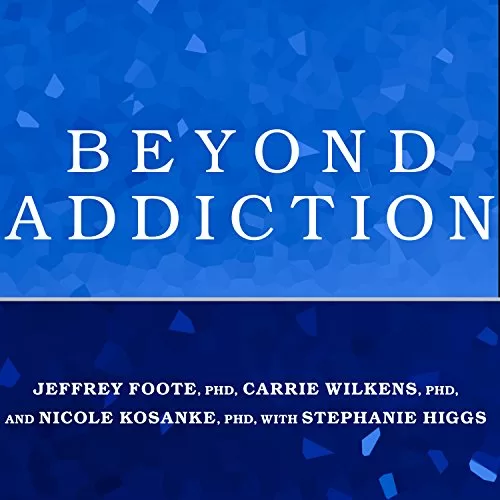 Beyond Addiction By Jeffrey Foote PhD, Carrie Wilkens PhD, Nicole Kosanke PhD, Stephanie Higgs PhD