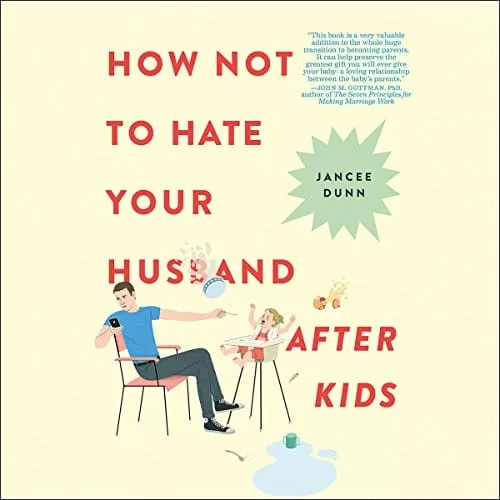 How Not to Hate Your Husband After Kids By Jancee Dunn