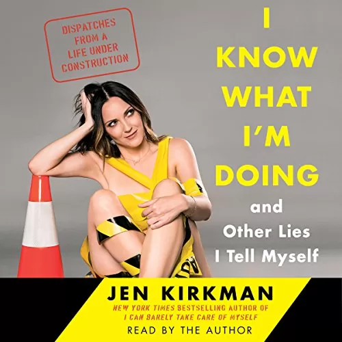 I Know What I'm Doing - and Other Lies I Tell Myself By Jen Kirkman