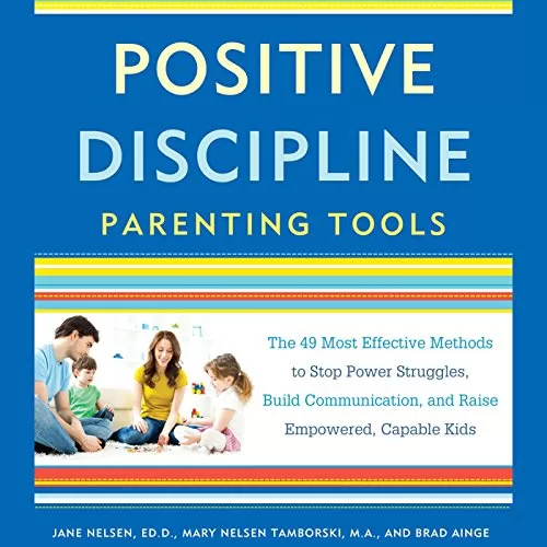 Positive Discipline Parenting Tools By Jane Nelsen Ed.D., Mary Nelsen Tamborski, Brad Ainge