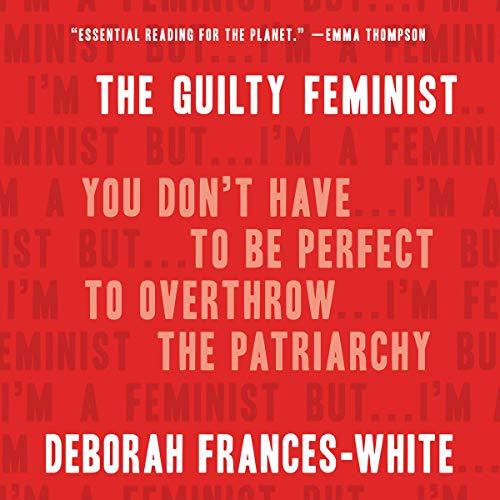 The Guilty Feminist By Deborah Frances-White