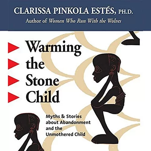 Warming the Stone Child By Clarissa Pinkola Estes