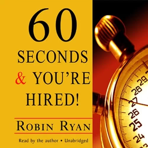 60 Seconds and You're Hired! By Robin Ryan