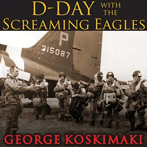 D-Day with the Screaming Eagles By George Koskimaki